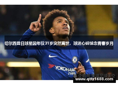 切尔西昔日球星因年仅31岁突然离世，球迷心碎悼念青春岁月
