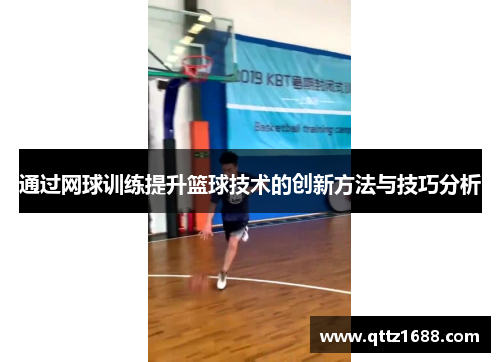 通过网球训练提升篮球技术的创新方法与技巧分析