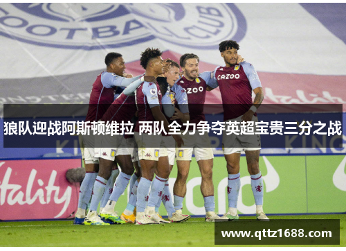 狼队迎战阿斯顿维拉 两队全力争夺英超宝贵三分之战